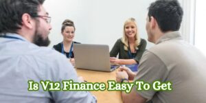 Is V12 Finance Easy To Get