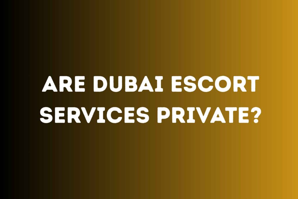 Are Dubai Escort Services Private