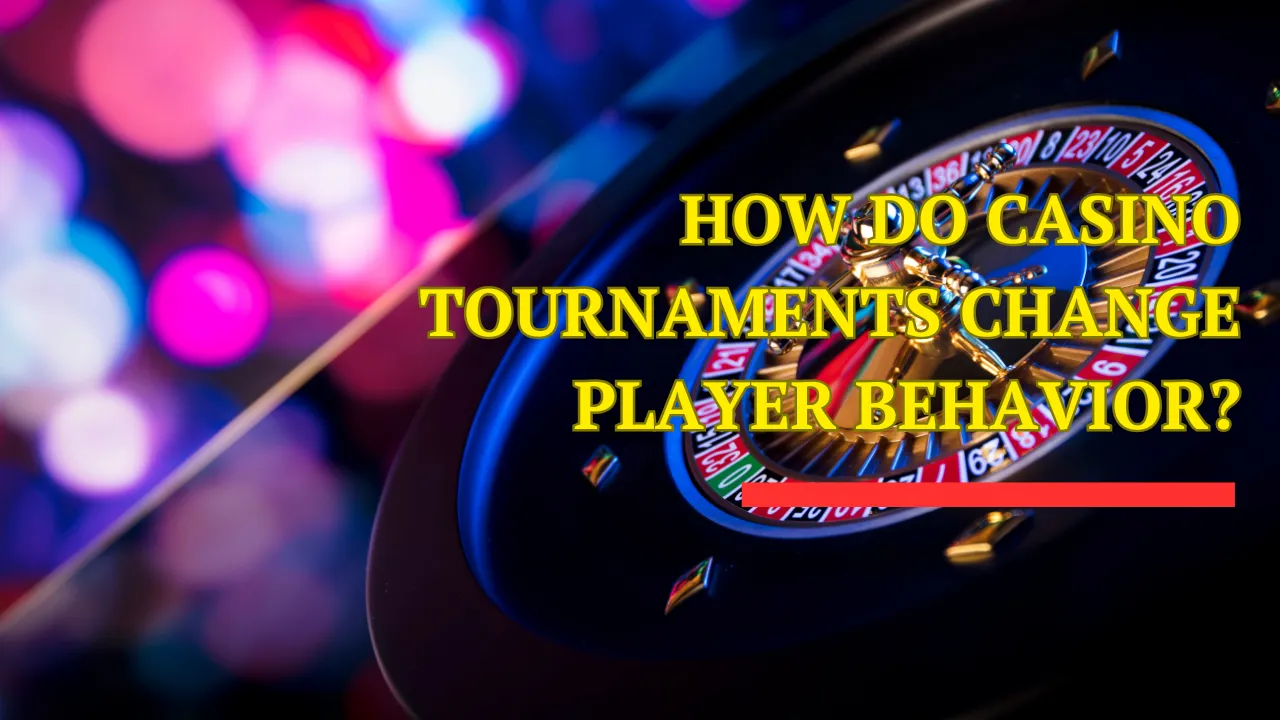 How Do Casino Tournaments Change Player Behavior?