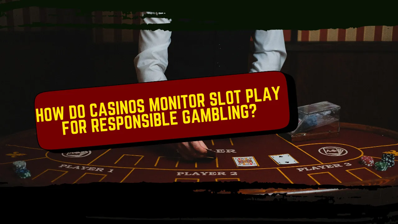 How Do Casinos Monitor Slot Play for Responsible Gambling?