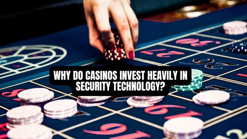 Why Do Casinos Invest Heavily in Security Technology?