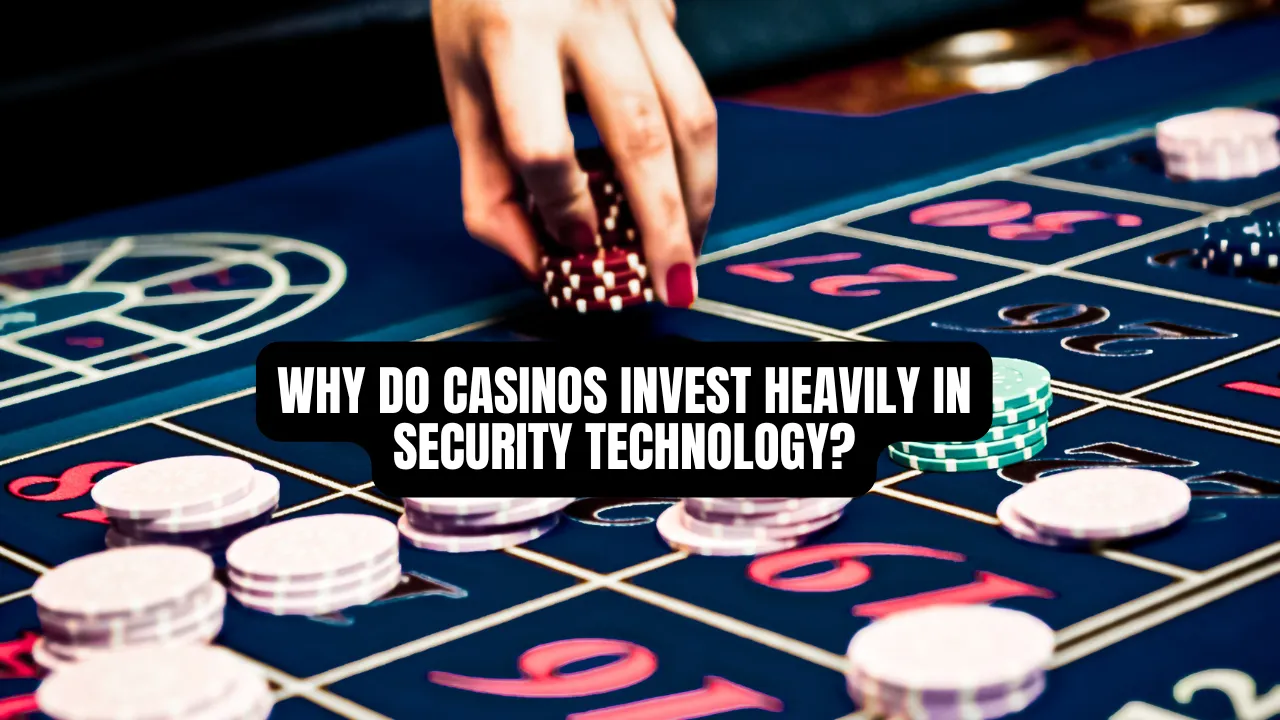 Why Do Casinos Invest Heavily in Security Technology?
