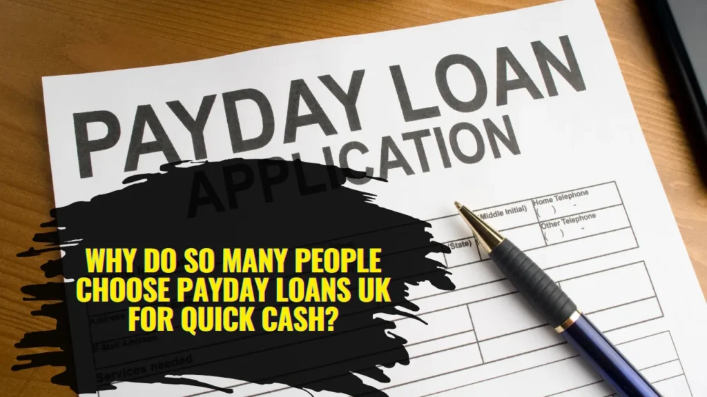 Why Do So Many People Choose Payday Loans UK for Quick Cash?
