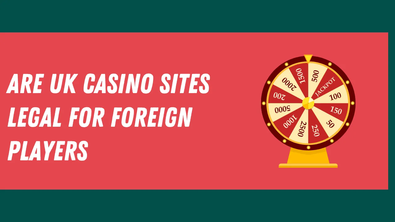 Are UK Casino Sites Legal for Foreign Players