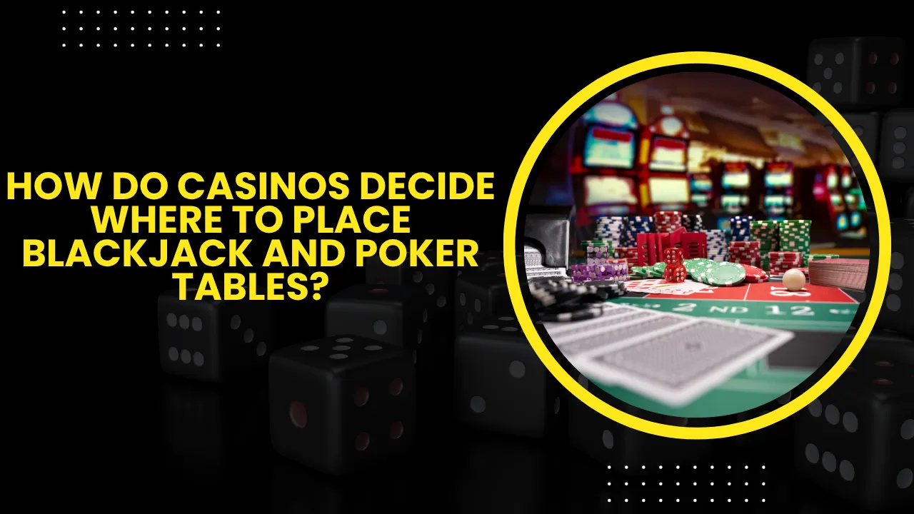 How Do Casinos Decide Where to Place Blackjack and Poker Tables?