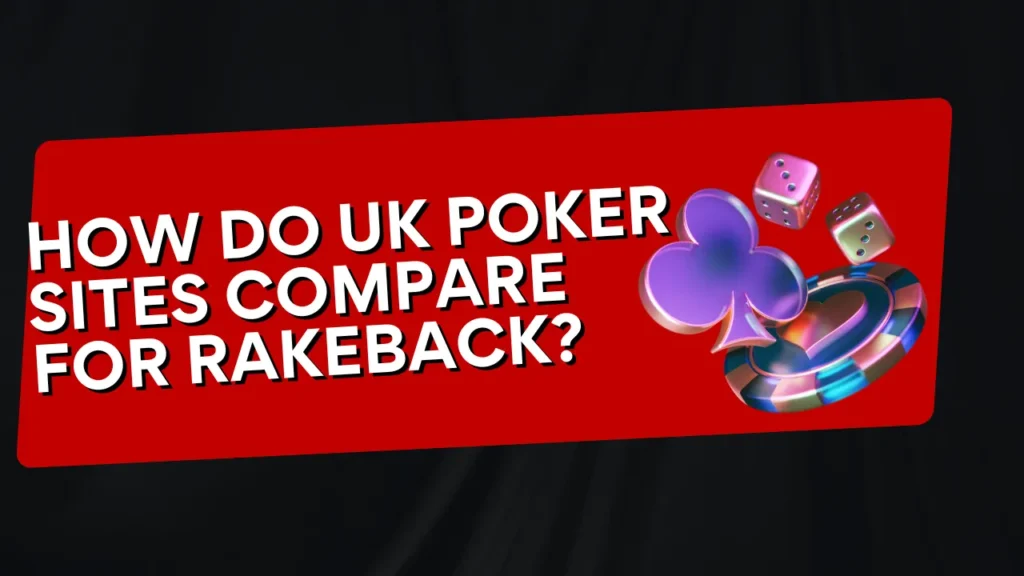 How Do UK Poker Sites Compare for Rakeback