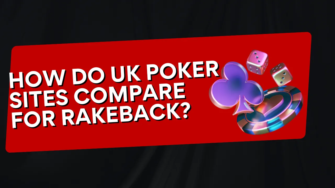 How Do UK Poker Sites Compare for Rakeback