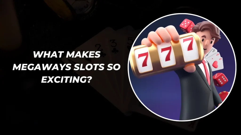 What Makes Megaways Slots So Exciting?