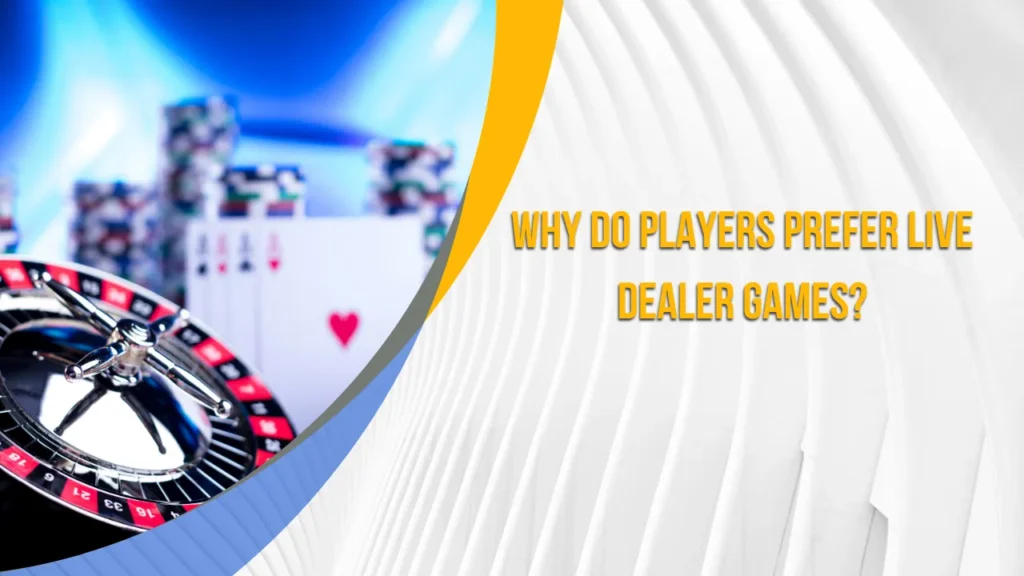 Why Do Players Prefer Live Dealer Games?